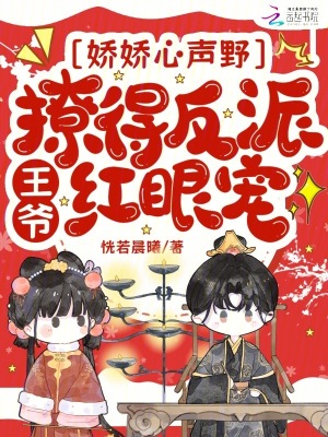 娇娇心声野，撩得反派王爷红眼宠娇娇心声野，撩得反派王爷红眼宠